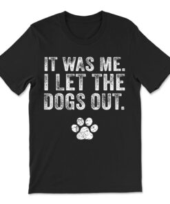 It Was Me I Let The Dogs Out Dog Lover Distressed T-shirt