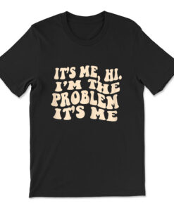 It's Me Hi I'm The Problem T-shirt