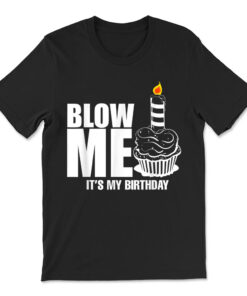It's My Birthday Shirt Blow Me Joke T-shirt
