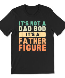 It's Not A Dad Bod It's A Father Figure T-shirt