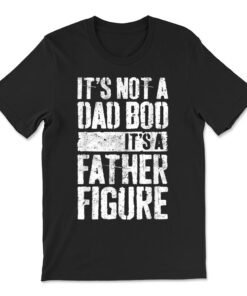 It's Not A Dad Bod It's A Father Figure T-shirt