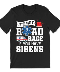It's Not Road Rage If You Have Sirens Emt Ems Paramedic T-shirt
