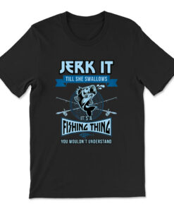 Jerk It Till She Swallows Trout Bass Fishing Gear T-shirt