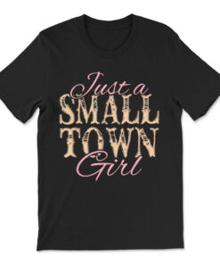Just A Small Town Girl Lonely World T-shirt