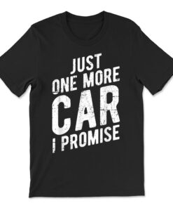 Just One More Car I Promise T-shirt