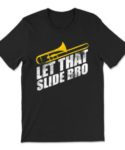 Let That Slide Bro - Funny Trombone Player Band T-shirt
