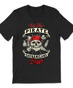 Let The Pirate Shenanigans Begin Crossbones Freebooter T-shirt