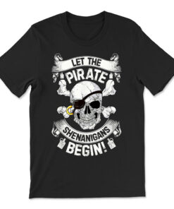 Let The Pirate Shenanigans Begin Jolly Roger Pirate Skull T-shirt