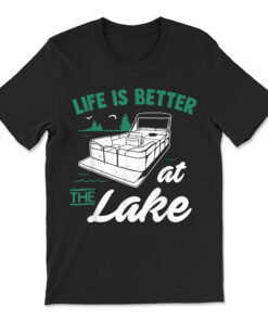 Life Is Better At The Lake - Pontoon Boat T-shirt