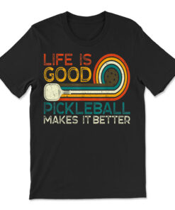 Life Is Good Pickleball Makes It Better T-shirt