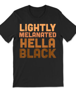 Lightly Melanated Hella Black History Melanin African Pride T-shirt