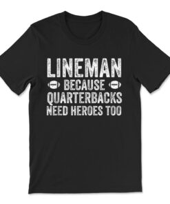 Lineman Because Quarterbacks Need Heroes T-shirt