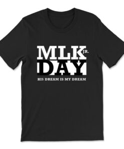 Mlk Jr Day His Dream Is My Dream T-shirt