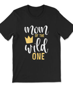 Mom Of The Wild One Shirt 1st Birthday First Thing Mommy T-shirt