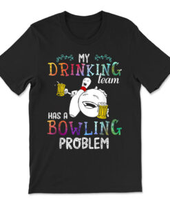 My Drinking Team Has A Bowling Problem Shirt