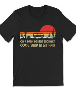 On A Dark Desert Highway Vintage Feel Cool Wind In My Hair T-shirt