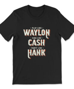Play Like Waylon Sing Like Cash Party Like Hank T-shirt