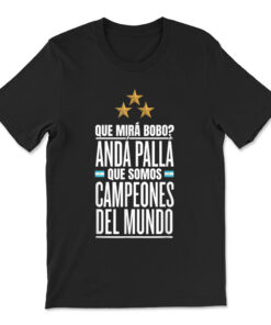 Que Miras Bobo Argentina Campeones Del Mundo T-shirt