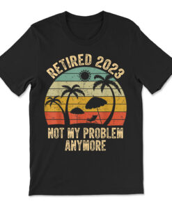 Retired 2023 Not My Problem Anymore Retro Retirement Teacher T-shirt