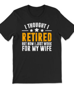 Retired 2023 Retirement Now I Only Work For My Wife T-shirt