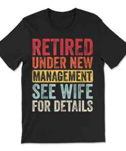 Retired Under New Management See Wife For Details Retirement T-shirt