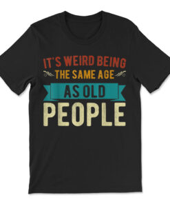 Same Age As Old People T-shirt