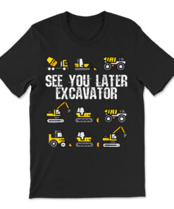 See You Later Excavator T-shirt