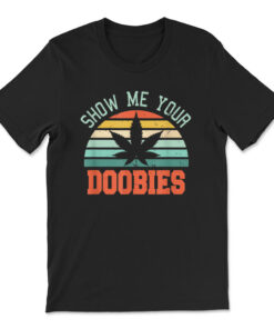 Show Me Your Doobies Weed Marijuana Bud Stoner T-shirt