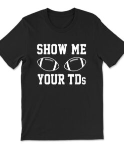 Show Me Your Tds Funny Fantasy Football T-shirt