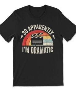So Apparently I'm Dramatic Funny Actor Actress T-shirt