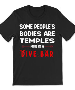Some People's Bodies Are Temples Mine Is A Dive Bar T-shirt