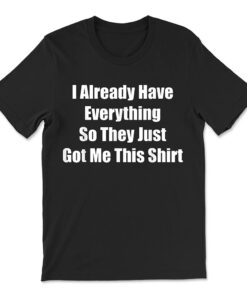 Someone Who Already Has Everything T-shirt