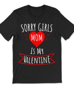 Sorry Girls Mom Is My Valentine T-shirt