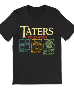 Taters Po-ta-toes Boil Em Mash Em Stick Em In A Stew T-shirt