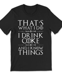 That's What I Do I Drink Coke And I Know Things T-shirt