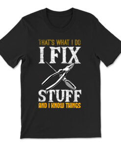 Thats What I Do I Fix Stuff And I Know Things T-shirt