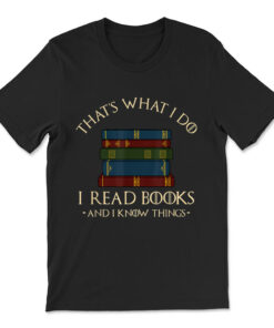 That's What I Do I Read Books And I Know Things T-shirt