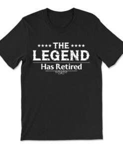 The Legend Has Retired Retirement T-shirt