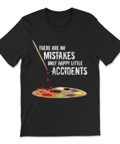 There Are No Mistakes Only Happy Little Accidents T-shirt