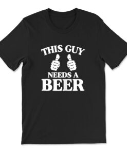 This Guy Needs A Beer T-shirt