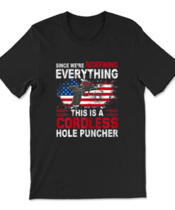 This Is A Cordless Hole Puncher-we're Redefining Everything T-shirt