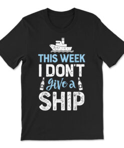 This Week I Don't Give A Ship Cruise Trip Vacation T-shirt