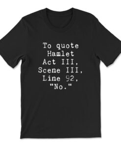 To Quote Hamlet Funny Literary T-shirt