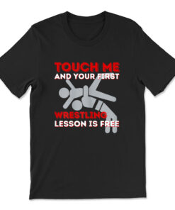 Touch Me And Your First Wrestling Lesson Is Free T-shirt