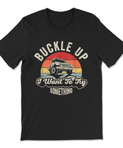 Vintage Retro Buckle Up I Want To Try Something Offroad Car T-shirt