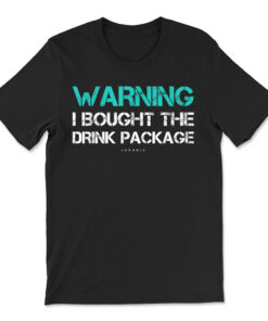 Warning I Bought The Drink Package T-shirt