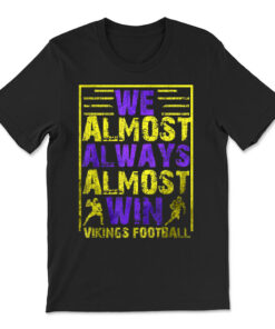 We Almost Always Almost Win Funny Vikings Footballs T-shirt