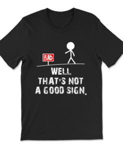 Well That's Not A Good Sign T Shirt Funny Sarcastic T-shirt