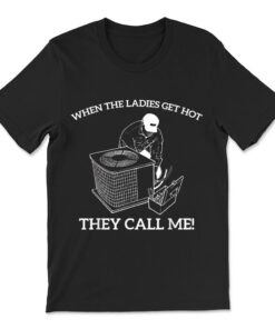 When The Ladies Get Hot They Call Me T-shirt