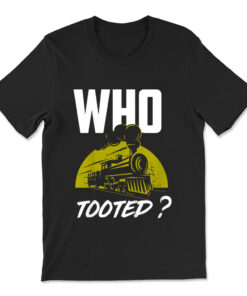 Who Tooted Funny Train Lovers And Railroad T-shirt